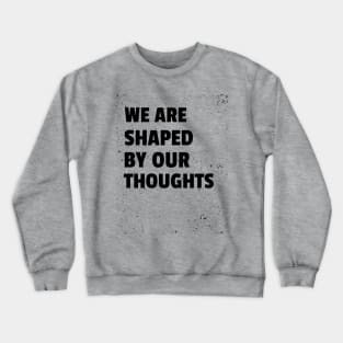 We Are Shaped By Our Thoughts Crewneck Sweatshirt